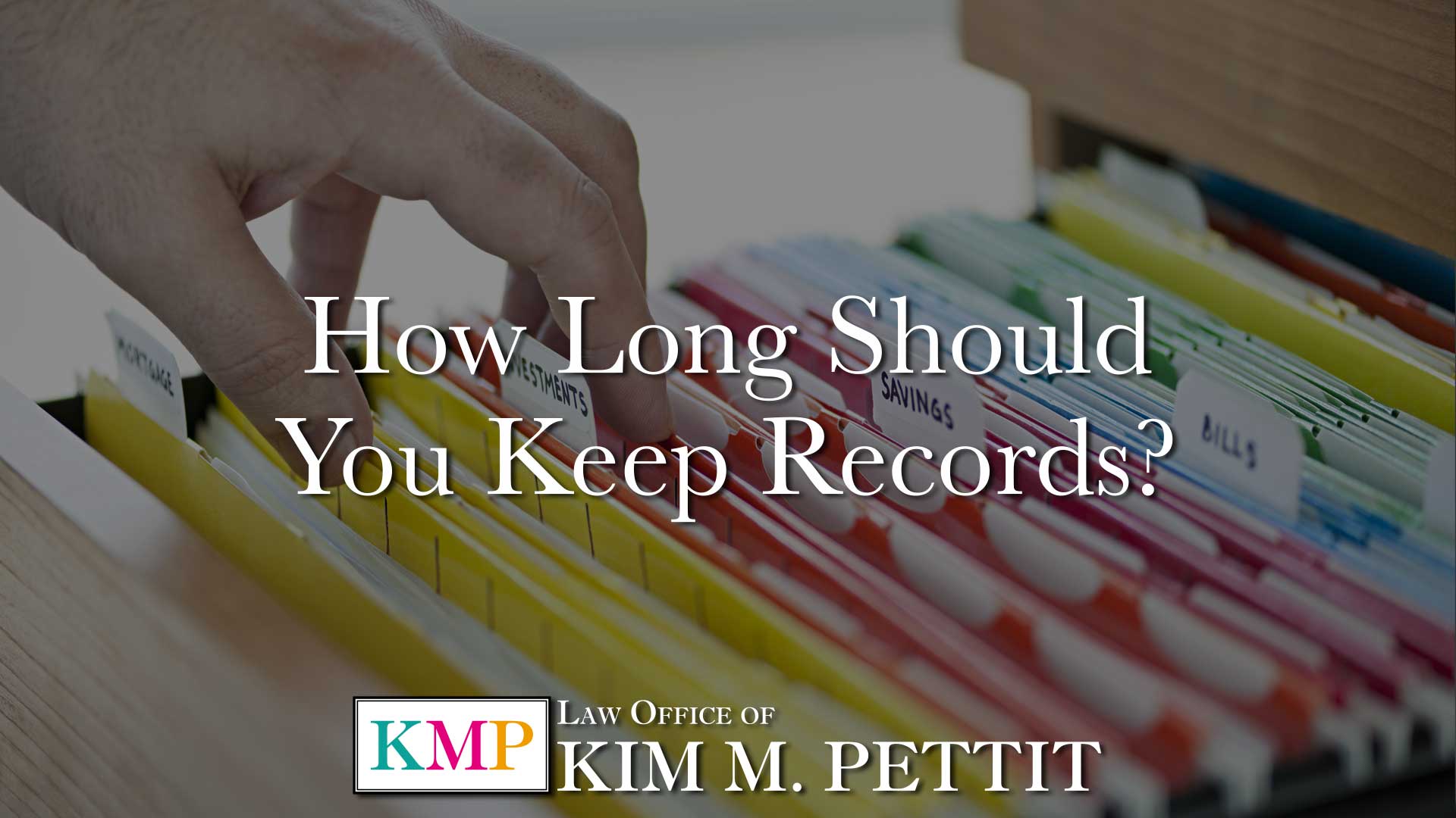How Long Should You Keep Records Law Offices Of Kim M Pettit How Long Should You Keep Records Law Offices Of Kim M Pettit